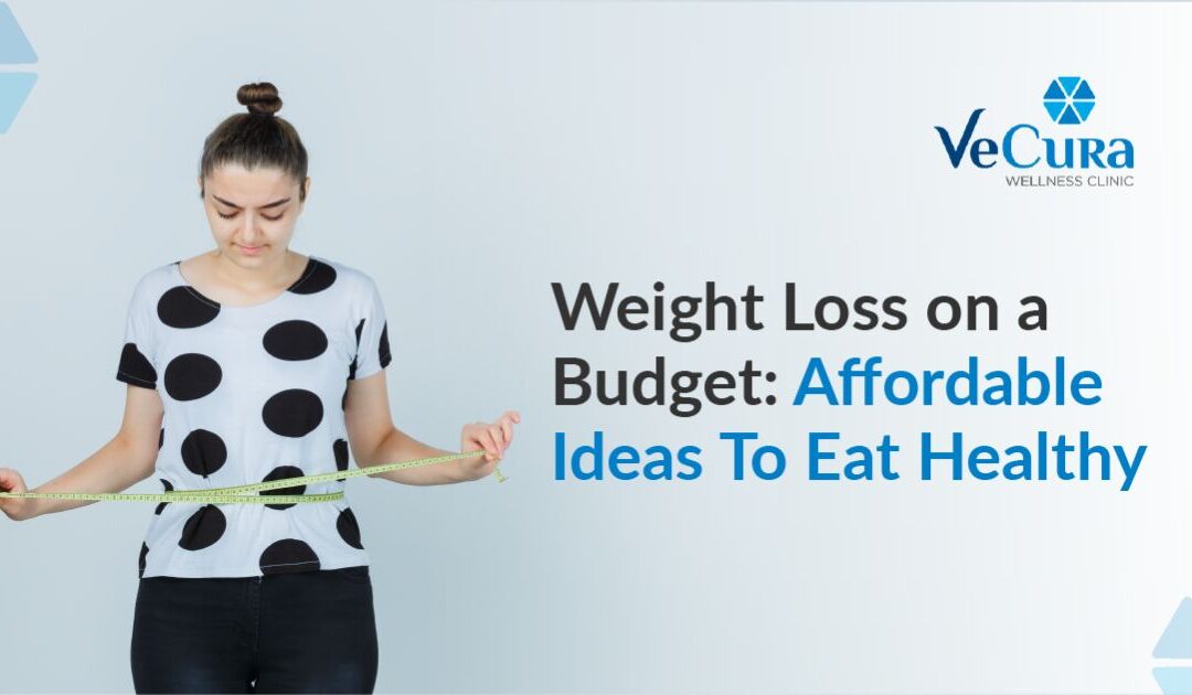Weight Loss on a Budget: Affordable Ideas To Eat Healthy