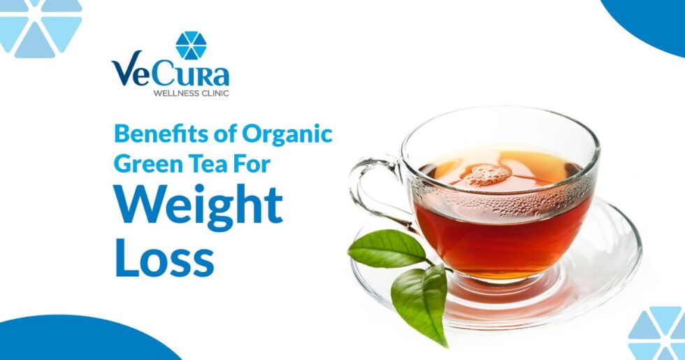8 Benefits of Organic Green Tea For Weight Loss - Vecura wellness